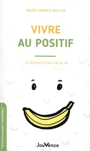 Vivre au positif... et changer le cours de sa vie