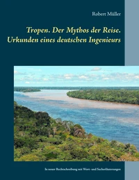 Tropen. Der Mythos der Reise. Urkunden eines deutschen Ingenieurs