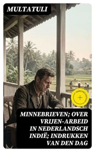 Minnebrieven; Over Vrijen-Arbeid in Nederlandsch Indië; Indrukken van den dag