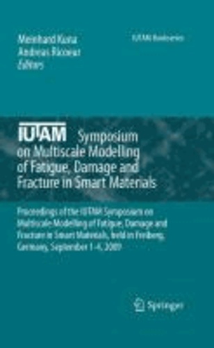 Meinhard Kuna - Multiscale Modelling of Fatigue, Damage and Fracture in Smart Materials - Proceedings of the IUTAM conference on Multiscale Modelling of Fatigue, Damage and Fracture in Smart Materials, held in Freiberg,  Germany, September 1-4, 2009.