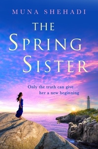 Muna Shehadi - The Spring Sister - A thrilling tale of explosive family secrets, you won't want to put down!.