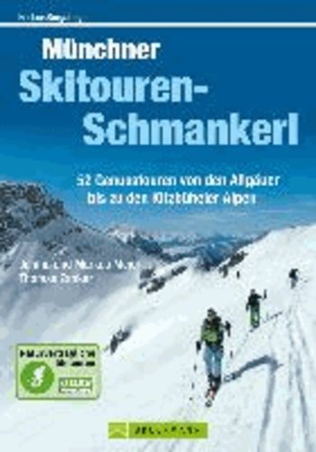 Münchner Skitouren-Schmankerl - 52 Genusstouren von den Allgäuer bis zu den Kitzbüheler Alpen.