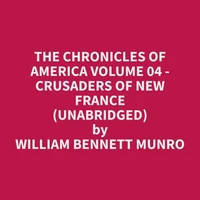 The Chronicles of America Volume 04 - Crusaders of New France (Unabridged)