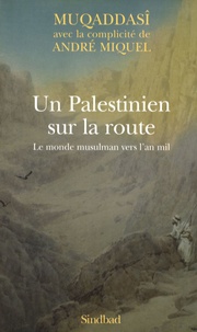 André Miquel et  Muqaddasi - Un Palestinien sur la route - Le monde musulman vers l'an mil.