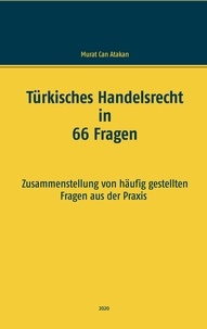 Murat Can Atakan - Türkisches Handelsrecht in 66 Fragen - Zusammenstellung von häufig gestellten Fragen aus der Praxis.