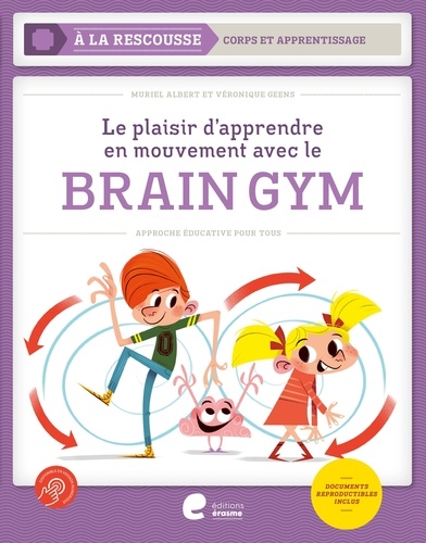 Muriel Albert et Véronique Geens - Le plaisir d'apprendre en mouvement avec le Brain Gym - Approche éducative pour tous.