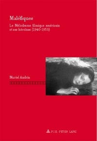 Muriel Andrin - Maléfiques - Le Mélodrame filmique américain et ses héroïnes (1940–1953)- Deuxième tirage.