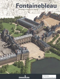 Fontainebleau. Le château à travers les siècles