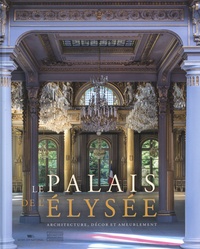 Muriel Barbier - Le Palais de l'Elysée - Architecture, décor et ameublement.