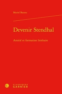 Muriel Bassou - Devenir Stendhal - Amitié et formation littéraire.