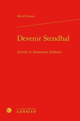 Devenir Stendhal. Amitié et formation littéraire