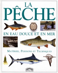 Muriel Bresson et  Collectif - La Peche En Eau Douce Et En Mer. Materiel, Poissons Et Techniques.