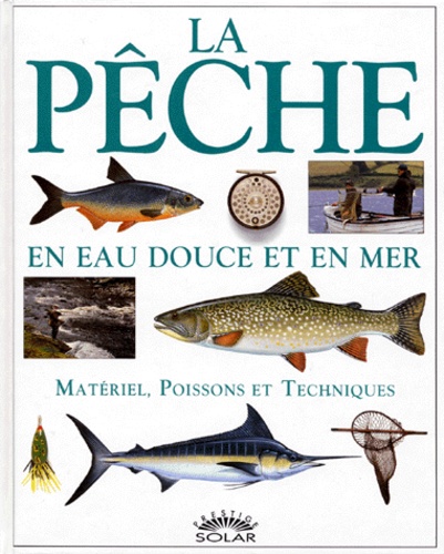 Muriel Bresson et  Collectif - La Peche En Eau Douce Et En Mer. Materiel, Poissons Et Techniques.