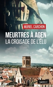 Muriel Carchon - Meurtres à Agen - La croisade de l'élu.