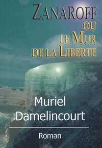 Muriel Damelincourt - Zanaroff ou le Mur de la Liberté.