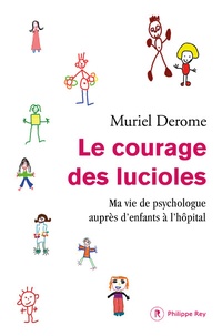 Muriel Derome - Le courage des lucioles - Ma vie de psychologue auprès des enfants à l'hôpital.