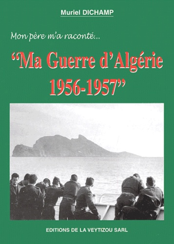 Muriel Dichamp - Mon Pere M'A Raconte... Ma Guerre D'Algerie 1956-1957.