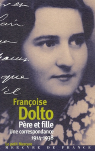 Muriel Djéribi-Valentin et Colette Percheminier - Francoise Dolto, Pere Et Fille. Une Correspondance, 1914-1938.