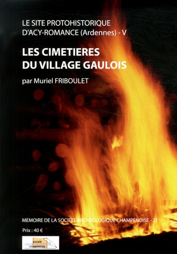 Muriel Friboulet - Le site protohistorique d'Acy-Romance (Ardennes) - Tome 5, Les cimetières du village gaulois.