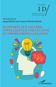 Muriel Frisch et Victoria Pfeffer-Meyer - Rapports aux savoirs, intelligence collective et professionnalisation.