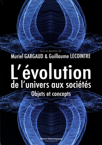 Muriel Gargaud et Guillaume Lecointre - L'évolution, de l'univers aux sociétés - Objets et concepts.