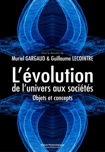 Muriel Gargaud et Guillaume Lecointre - L'évolution, de l'univers aux sociétés - Objets et concepts.