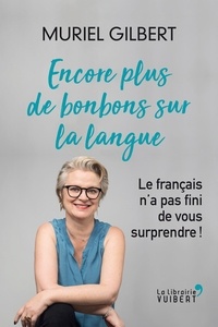 Muriel Gilbert - Encore plus de bonbons sur la langue - Le français n'a pas fini de vous surprendre !.
