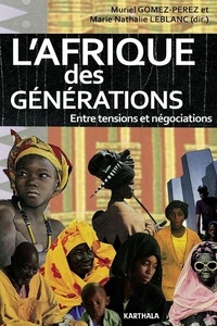 Muriel Gomez-Perez et Marie-Nathalie Leblanc - L'Afrique des générations - Entre tensions et négociations.