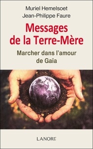 Muriel Hemelsoet et Jean-Philippe Faure - Messages de la Terre-Mère - Marcher dans l'amour de Gaïa.