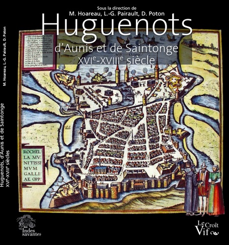 Huguenots d'Aunis et de Saintonge. XVIe-XVIIIe siècle