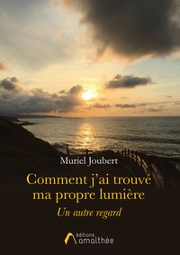 Muriel Joubert - Comment j'ai trouvé ma propre lumière.