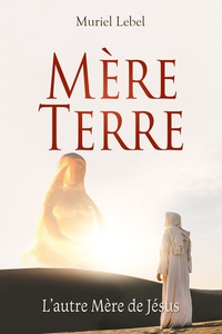 Muriel Lebel - Mère-Terre - L'autre Mère de Jesus.