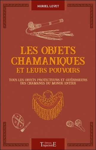 Les objets chamaniques et leurs pouvoirs. Tous les objets protecteurs et guérisseurs des chamanes du monde entier