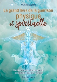 Muriel Magnani - Le Grand Livre de la Guérison Physique et Spirituelle - Se déconnecter des égrégores et implants liés à la maladie.