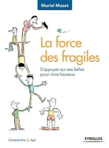 La force des fragiles. S'appuyer sur ses failles pour vivre heureux