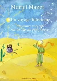 Muriel Mazet - Un voyage intérieur - Cheminer vers soi sur les pas du Petit Prince.