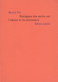 Muriel Pic - Dialogues des morts sur l'amour et la jouissance.