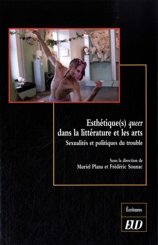 Muriel Plana et Frédéric Sounac - Esthétique(s) queer dans la littérature et les arts - Sexualités et politiques du trouble.