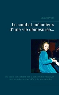 Muriel Prato - Le combat mélodieux d'une vie démesurée - Ma seule vie s'éteint par la cause d'un vaccin, Et mon monde serein s'efface de mes refrains..