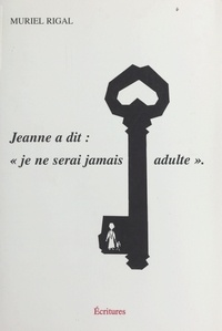 Muriel Rigal - Jeanne a dit "Je ne serai jamais adulte".