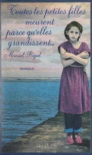 Muriel Rigal et Jean-Luc Maxence - Toutes les petites filles meurent parce qu'elles grandissent.