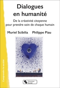 Muriel Scibilia et Philippe Piau - Dialogues en humanité - De la créativité citoyenne pour prendre soin de chaque humain.