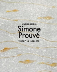 Muriel Seidel et Simone Prouvé - Simone Prouvé - Tisser la lumière.
