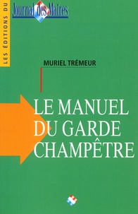 Muriel Trémeur - Le manuel du garde champêtre communal et intercommunal.