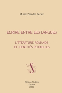 Muriel Zeender Berset - Ecrire entre les langues - Littérature romande et identités plurielles.