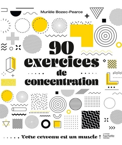 90 exercices de concentration. Votre cerveau est un muscle !