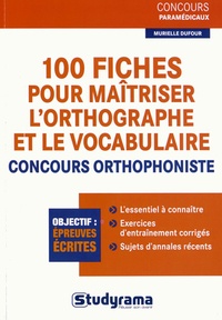 Murielle Dufour - 100 fiches pour maîtriser l'orthographe et le vocabulaire - Concours orthophoniste.