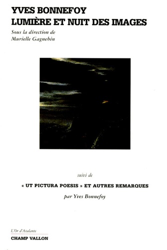 Murielle Gagnebin - Yves Bonnefoy - Lumière et nuit des images suivi de Ut pictura poesis et autres remarques.