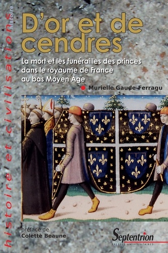 D'or et de cendres. La mort et les funérailles des princes dans le royaume de France au bas Moyen Age