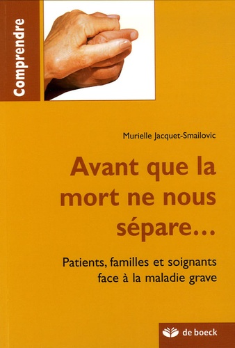 Murielle Jacquet-Smailovic - Avant que la mort ne nous sépare... - Patients, familles et soignants face à la maladie grave.
